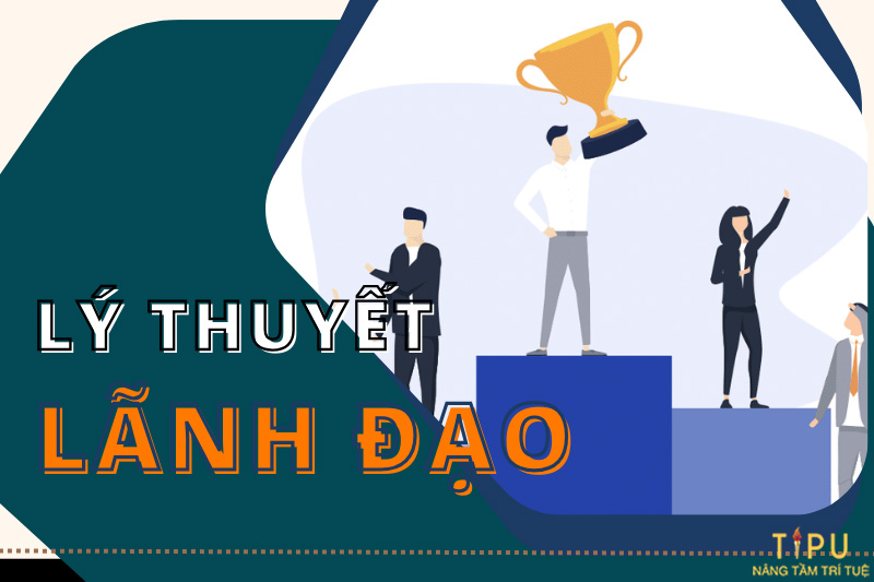 Các lý thuyết về lãnh đạo nền tảng trên thế giới 19 các lý thuyết về lãnh đạo
