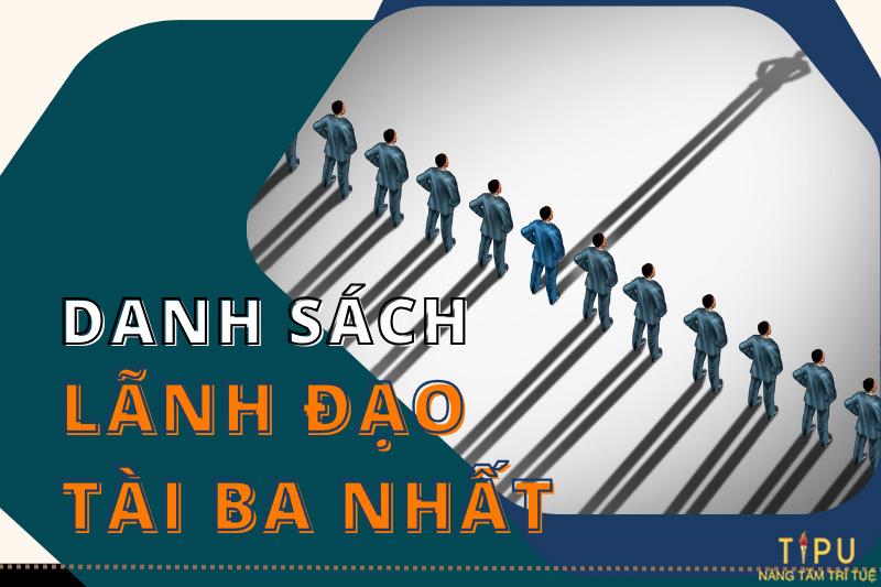 Top 15+ các nhà lãnh đạo tài ba đương đại