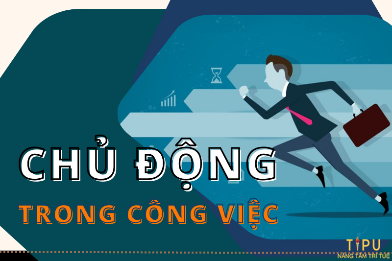 Chủ động trong công việc 4 chủ động trong công việc