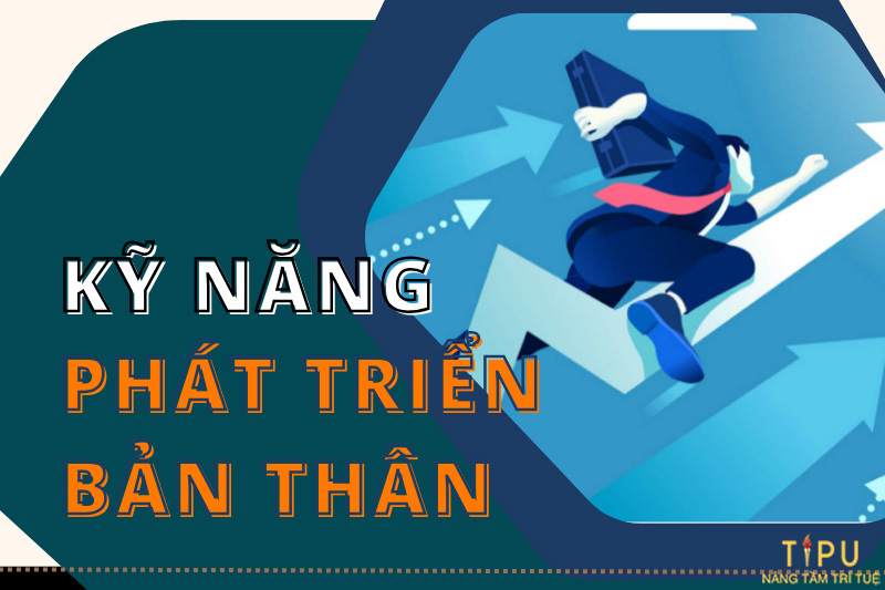 Kỹ năng phát triển bản thân để thay đổi và làm chủ cuộc sống 13 kỹ năng phát triển bản thân