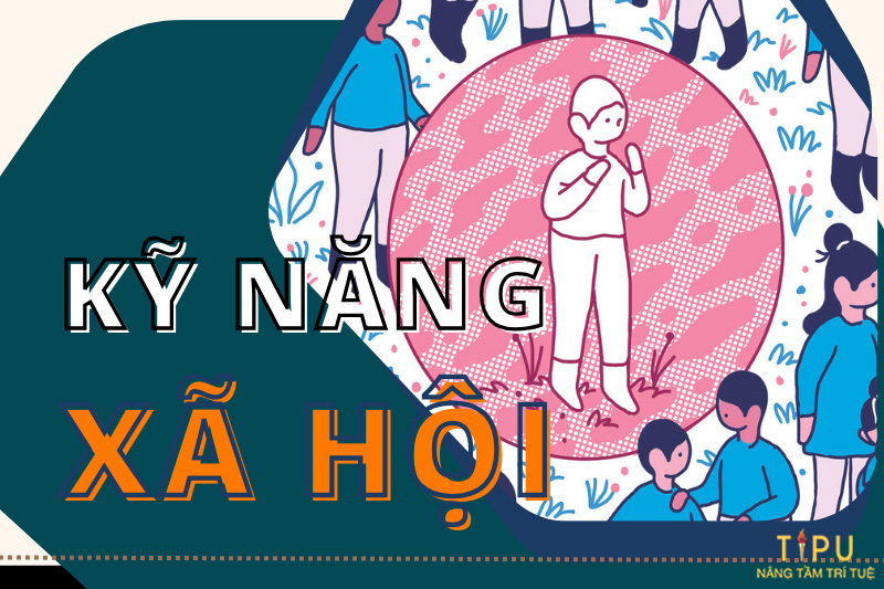 Kỹ năng xã hội là gì? Top các kỹ năng xã hội cần có 13 kỹ năng xã hội là gì