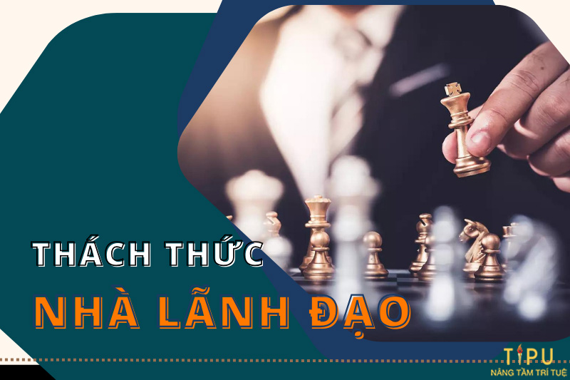 Những thách thức của nhà lãnh đạo: 10 rắc rối leader phải vượt qua 3 những thách thức của nhà lãnh đạo