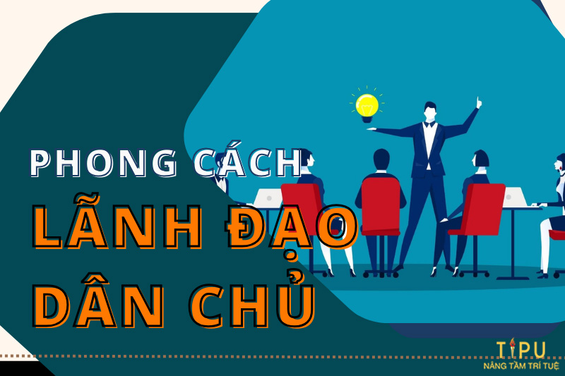 Phong cách lãnh đạo dân chủ là gì? Ưu điểm và Nhược điểm 10 Phong cách lãnh đạo dân chủ là gì