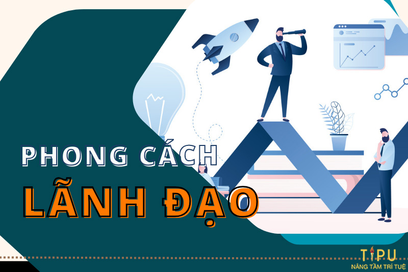 Phong cách lãnh đạo là gì? Tìm hiểu về các phong cách lãnh đạo 4 phong cách lãnh đạo