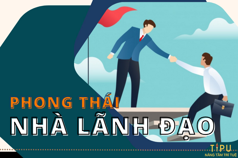 Phong thái lãnh đạo: 10 cách cải thiện phong thái lãnh đạo 3 phong thái lãnh đạo