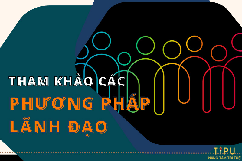 Phương pháp lãnh đạo: 7 phương pháp lãnh đạo hiệu quả bạn nên biết 4 Phương pháp lãnh đạo