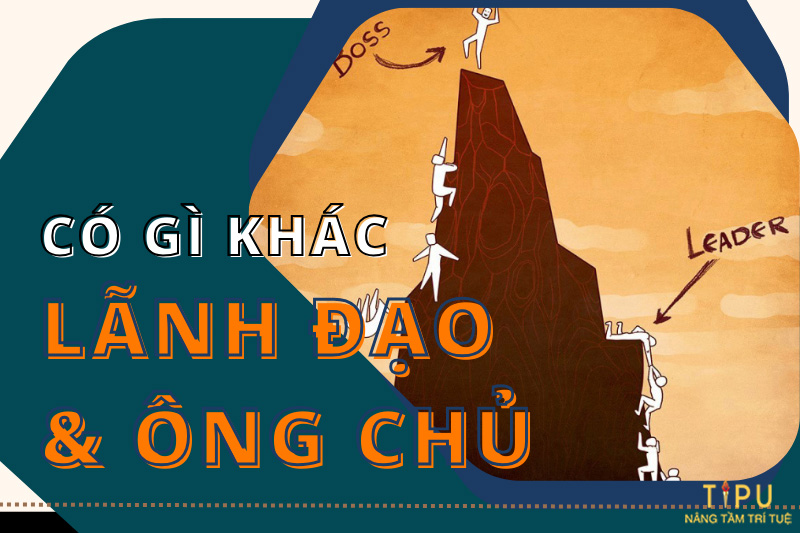 Sự khác nhau giữa ông chủ và lãnh đạo 8 Sự khác nhau giữa ông chủ và lãnh đạo